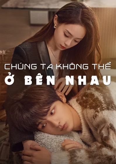 Phim Chúng Ta Không Thể Ở Bên Nhau 2024
